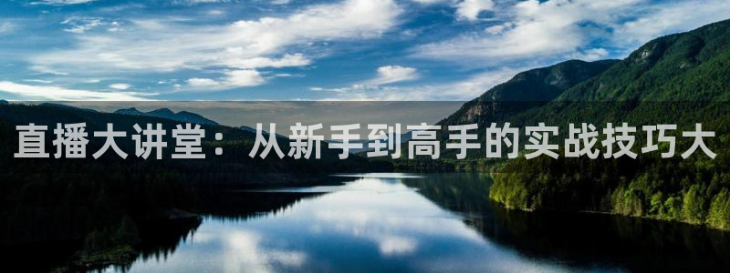 极速直播吧nba直播,足球直播,英超直播：直播大讲堂：从新手到高手的实战技巧大