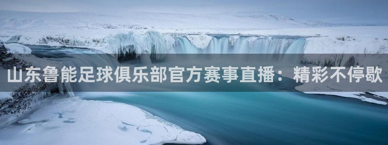 英超极速体育直播间：山东鲁能足球俱乐部官方赛事直播：精彩不停歇
